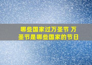 哪些国家过万圣节 万圣节是哪些国家的节日